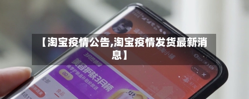 【淘宝疫情公告,淘宝疫情发货最新消息】-第1张图片