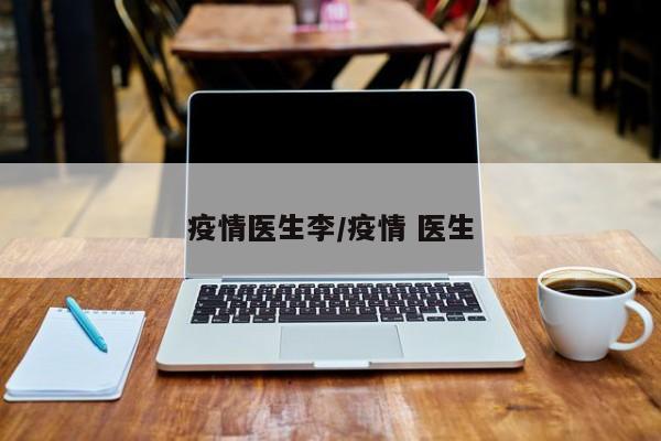 疫情医生李/疫情 医生