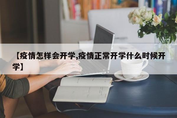 【疫情怎样会开学,疫情正常开学什么时候开学】