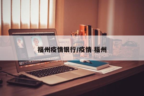 福州疫情银行/疫情 福州