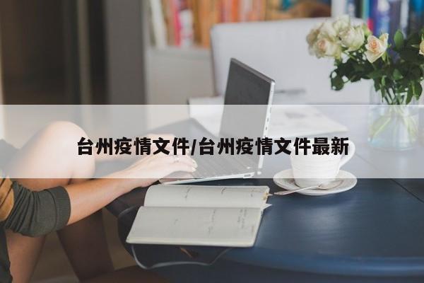 台州疫情文件/台州疫情文件最新