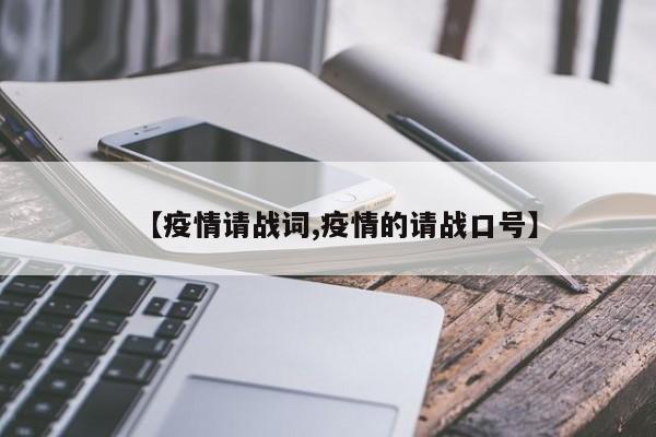 【疫情请战词,疫情的请战口号】